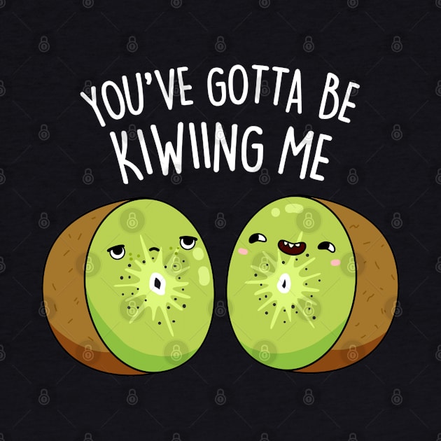 You Gotta Be Kiwiing Me Cute Kiwi Fruit Pun by punnybone